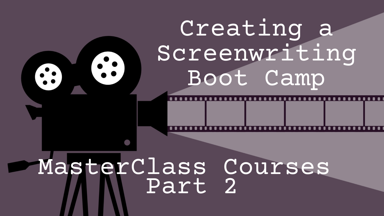 My Screenwriting Bootcamp: MasterClass Part 2